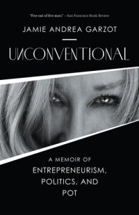 Jamie Andrea Garzot — Unconventional: A Memoir of Entrepreneurism, Politics, and Pot