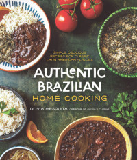 Olivia Mesquita — Authentic Brazilian Home Cooking : Simple, Delicious Recipes for Classic Latin American Flavors