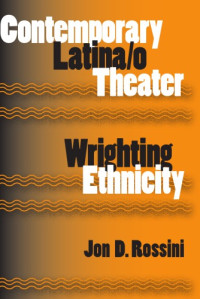 Rossini, Jon D — Contemporary Latina/o theater: wrighting ethnicity