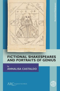 Annalisa Castaldo — Fictional Shakespeares and Portraits of Genius