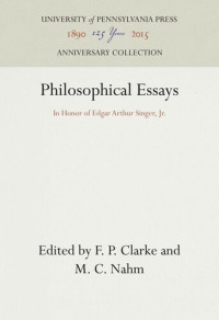 F. P. Clarke (editor); M. C. Nahm (editor) — Philosophical Essays: In Honor of Edgar Arthur Singer, Jr.
