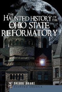 Sherri Brake — The Haunted History of the Ohio State Reformatory