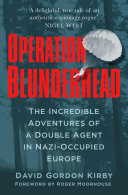 David Kirby — Operation Blunderhead: The Incredible Adventures of a Double Agent in Nazi-Occupied Europe