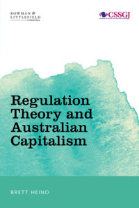 Brett Heino — Regulation Theory and Australian Capitalism: Rethinking Social Justice and Labour Law