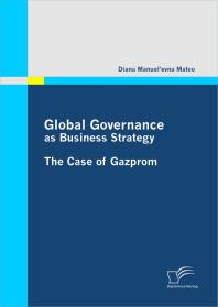 Diana Manuel'evna Mateo — Global Governance as Business Strategy: The Case of Gazprom : The Case of Gazprom
