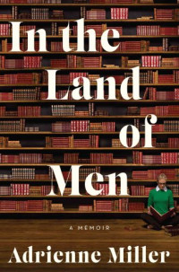 Miller, Adrienne — In the land of men: a memoir