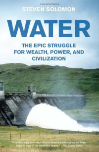 Solomon, Steven — Water: The Epic Struggle for Wealth, Power, and Civilization