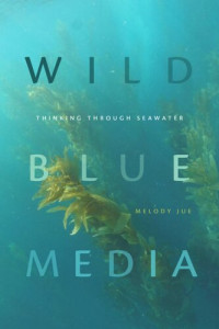Melody Jue — Wild Blue Media: Thinking through Seawater