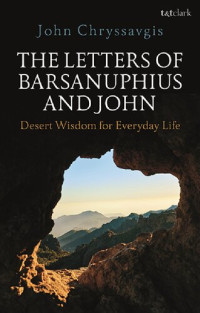 John Chryssavgis — The Letters of Barsanuphius and John: Desert Wisdom for Everyday Life