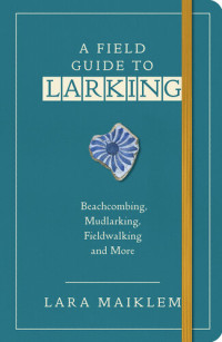 Lara Maiklem — A Field Guide to Larking