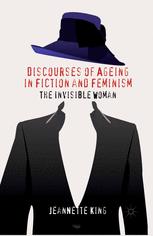Jeannette King (auth.) — Discourses of Ageing in Fiction and Feminism: The Invisible Woman