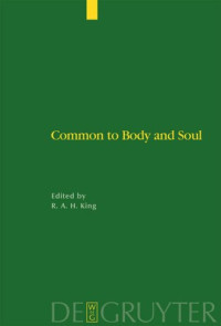 Richard A.H. King (editor) — Common to Body and Soul: Philosophical Approaches to Explaining Living Behaviour in Greco-Roman Antiquity