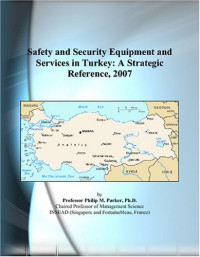 Philip M. Parker — Safety and Security Equipment and Services in Turkey: A Strategic Reference, 2007