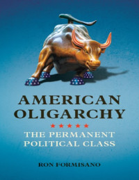 Ronald P. Formisano — American Oligarchy: The Permanent Political Class