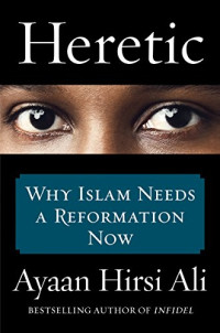 Ayaan Hirsi Ali — Heretic: Why Islam Needs a Reformation Now