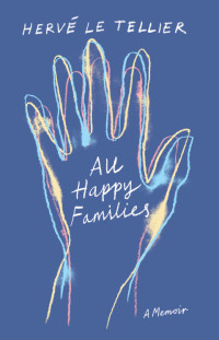 Hervé Le Tellier, Adriana Hunter (translation) — All Happy Families: A Memoir