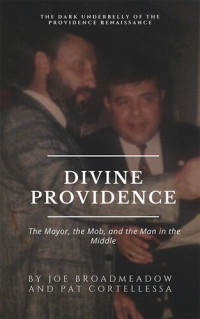 Joe Broadmeadow & Pat Cortellessa — Divine Providence: The Mayor, The Mob, and the Man in the Middle
