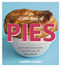 Marika Gauci — The Little Book of Pies: Sweet and Savoury Pies and Tarts For All Year Round
