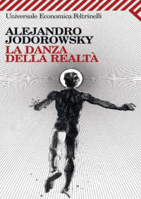 Alejandro Jodorowsky — La danza della realtà