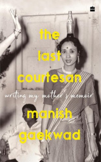 Manish Gaekwad — The Last Courtesan: Writing My Mother's Memoir