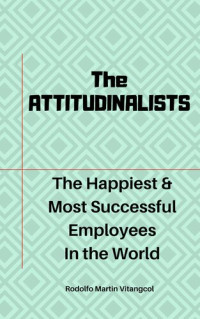 Rodolfo Martin Vitangcol — The ATTITUDINALISTS: The Happiest & Most Successful Employees In the World