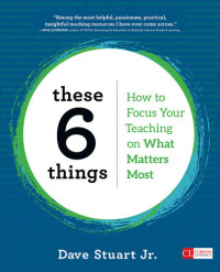 Dave Stuart Jr. — These 6 Things: How to Focus Your Teaching on What Matters Most