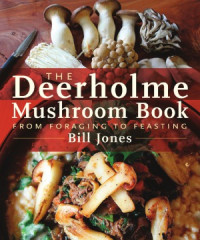 Bill Jones — The Deerholme Mushroom Book From Foraging to Feasting