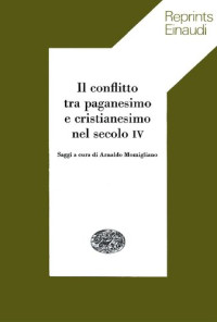 Arnaldo Momigliano (editor) — Il conflitto tra paganesimo e cristianesimo nel secolo IV