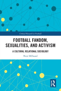 Peter Millward — Football Fandom, Sexualities and Activism: A Cultural Relational Sociology (Critical Research in Football)
