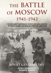 Soviet General Staff; Edited & translated by Richard W. Harrison — The Battle of Moscow 1941–1942: The Red Army’s Defensive Operations and Counter-offensive Along the Moscow Strategic Direction