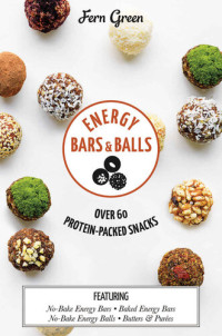 Fern Green — Energy Bars and Balls: Over 60 Protein-Packed Snacks