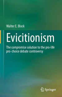 Walter E. Block — Evicitionism: The compromise solution to the pro-life pro-choice debate controversy