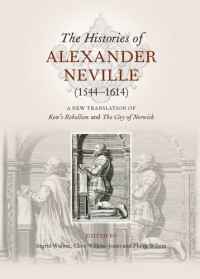 Alexander Neville; Ingrid Walton; Philip Wilson; Clive Wilkins-Jones — The Histories of Alexander Neville (1544-1614): A New Translation of Kett's Rebellion and The City of Norwich