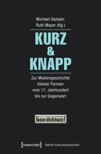 Michael Gamper (editor); Ruth Mayer (editor) — Kurz & Knapp: Zur Mediengeschichte kleiner Formen vom 17. Jahrhundert bis zur Gegenwart
