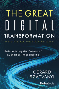 Gerard Szatvanyi — The Great Digital Transformation: Reimagining the Future of Customer Interactions