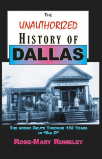 Rose-Mary Rumbley — The Unauthorized History of Dallas: The Scenic Route Through 150 Years in Big D