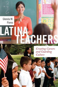 Glenda M. Flores — Latina Teachers: Creating Careers and Guarding Culture