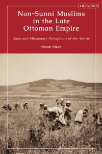 Necati Alkan — Non-Sunni Muslims in The Late Ottoman Empire: State and Missionary Perceptions of the Alawis