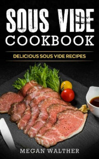 Walther, Megan — Sous Vide Cookbook: Delicious Sous Vide Recipes