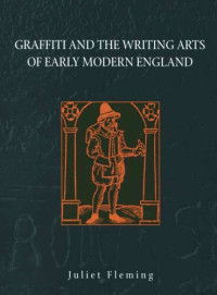 Juliet Fleming — Graffiti and the Writing Arts of Early Modern England