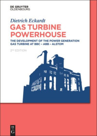 Dietrich Eckardt — Gas Turbine Powerhouse: The Development of the Power Generation Gas Turbine at BBC-ABB-Alstom