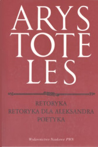 Arystoteles — Retoryka. Retoryka dla Aleksandra. Poetyka