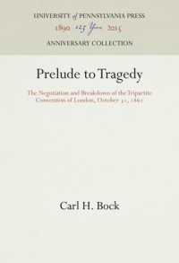 Carl H. Bock — Prelude to Tragedy: The Negotiation and Breakdown of the Tripartite Convention of London, October 31, 1861