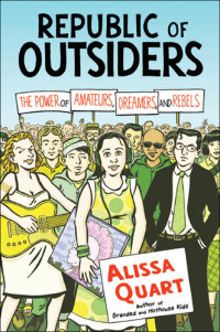 Alissa Quart — Republic of Outsiders: The Power of Amateurs, Dreamers and Rebels