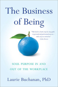 Laurie Buchanan, PhD — The Business of Being: Soul Purpose In and Out of the Workplace