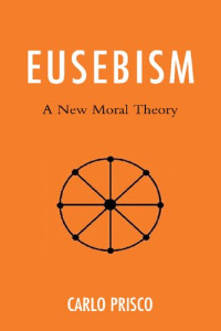 Carlo Prisco — Eusebism: A New Moral Theory