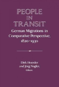 Dirk Hoerder (editor), Jvrg Nagler (editor) — People in Transit: German Migrations in Comparative Perspective, 1820–1930