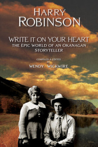 Harry Robinson — Write It on Your Heart: The Epic World of an Okanagan Storyteller