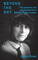 James Vicars — Beyond the Sky: The Passions and Pioneering Life of Millicent Bryant, Aviator