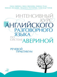 Аверина Е.Д., Могилёва Н.А., Тали М.В. — Интенсивный курс английского разговорного языка по системе Авериной: Речевой практикум